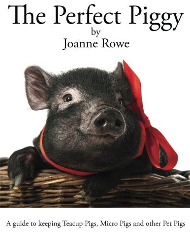 The Perfect Piggy: A guide to Teacup Pigs, Micro Pigs and other Pet Pigs