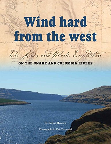 Wind hard from the west: The Lewis and Clark Expedition on the Snake and Columbia Rivers
