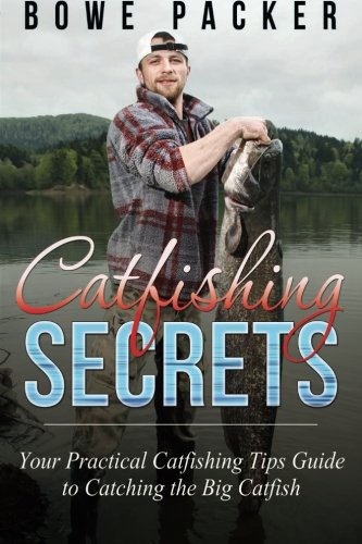 Catfishing Secrets: Your Practical Catfishing Tips Guide To Catching The Big Catfish