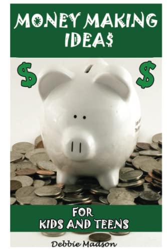 Money Making Ideas for Kids and Teens: Starting Your Own Business-A Guide for Teen Entrepreneurs: Volume 2 (Kids and Money)
