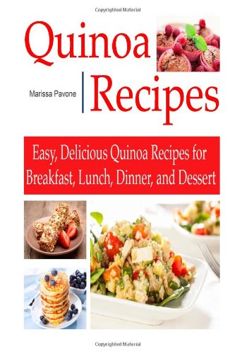 QUINOA RECIPES: Easy, Delicious Quinoa Recipes for Breakfast, Lunch, Dinner, and Dessert