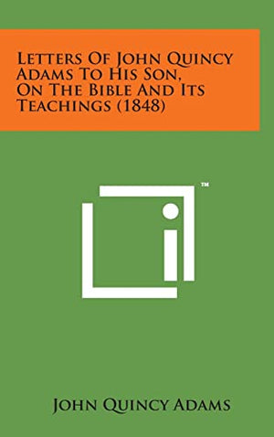 Letters of John Quincy Adams to His Son, on the Bible and Its Teachings (1848)