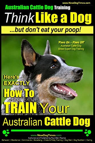 Australian Cattle Dog Training Think Like Me ...But Don't Eat Your Poop!