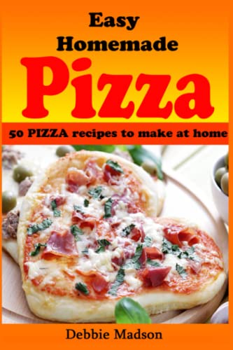 Easy Homemade Pizza Recipes: -50 delicious pizza dishes to make at home (Cooking with Kids Series)