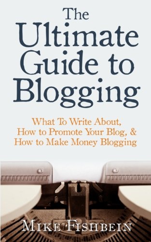 The Ultimate Guide to Blogging What To Write About How to Promote Your Blog  How to Make Money Blogging