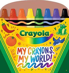 Crayola: My Crayons, My World! (a Crayola Crayon Shaped Novelty Board Book for Toddlers) 