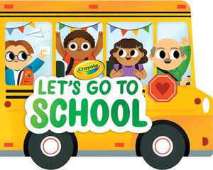 Crayola: Let's Go to School (a Crayola School Bus-Shaped Novelty Board Book for Toddlers) 