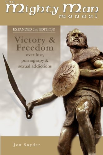 Mighty Man Manual, 2nd Edition: Victory and Freedom From Lust and Pornographic Addiction