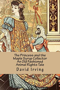 The Princess and the Maple Syrup Collector An Old Fashioned Animal Rights Tale 