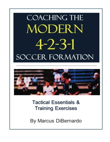 Coaching the Modern 4-2-3-1 Soccer Formation : Tactical Essentials and Training Exercises