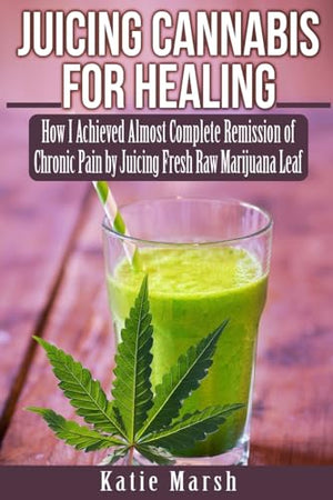 Juicing Cannabis for Healing