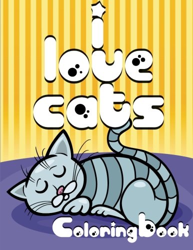 I Love Cats Coloring Book (Super Fun Coloring Books For Kids)