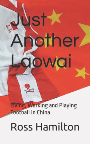 Just Another Laowai: Living, Working and Playing Football in China