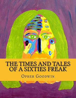 The Times and Tales of a Sixties Freak