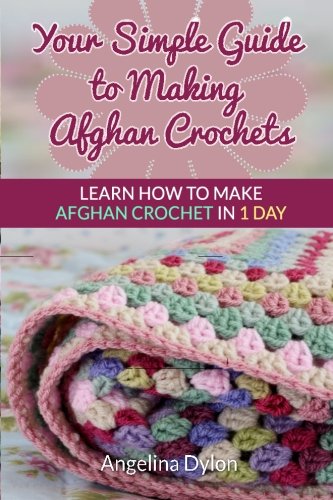 Your Simple Guide to Making Afghan Crochets: Learn How to Make Afghan Crochet in 1 Day