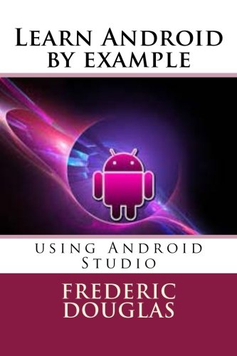Learning Android by example: using Android Studio