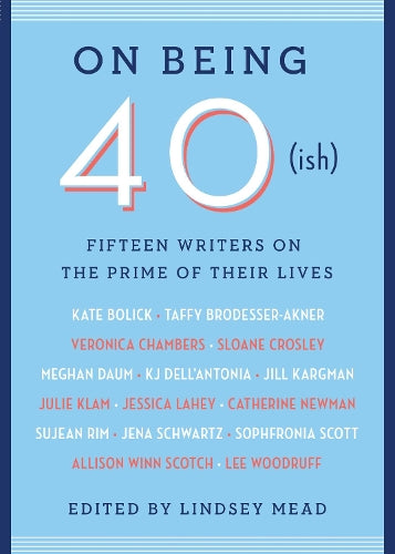 On Being 40(ish)