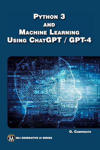 Python 3 and Machine Learning Using ChatGPT/GPT-4 