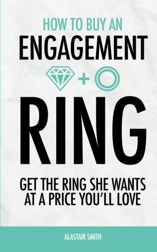 How To Buy An Engagement Ring: Get The Ring She Wants At A Price You'll Love
