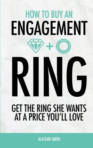 How To Buy An Engagement Ring: Get The Ring She Wants At A Price You'll Love
