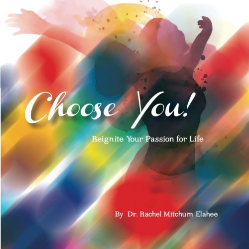 Choose You!: Reignite Your Passion for Life
