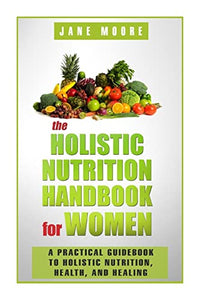 The Holistic Nutrition Handbook for Women 