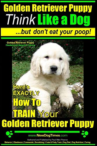 Golden Retriever Puppy Think Like a Dog But Don't Eat Your Poop! Golden Retriever Puppy Obedience & Behavior Training