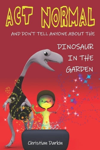 Act Normal - And Don't Tell Anyone About The Dinosaur In The Garden