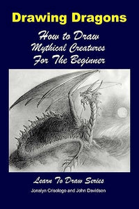 Drawing Dragons - How to Draw Mythical Creatures for the Beginner 