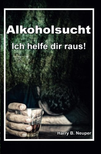 Alkoholsucht - Ich helfe dir raus! (German Edition)