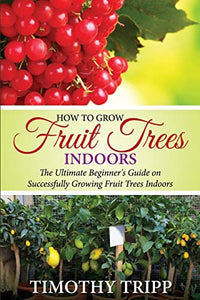 How to Grow Fruit Trees Indoors 