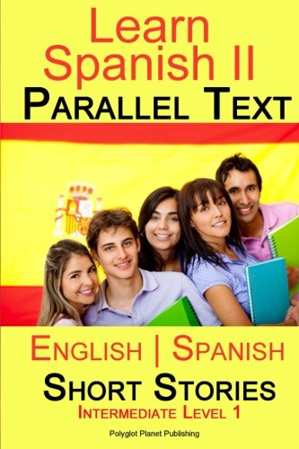 Learn Spanish II - Parallel Text - Intermediate Level 1 - Short Stories (English - Spanish)