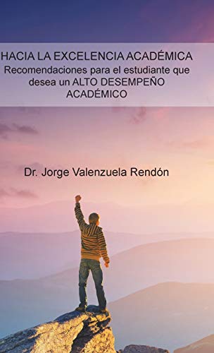 Hacia La Excelencia Academica. Recomendaciones Para El Estudiante Que Desea Un Alto Desempeno Academico