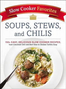 Slow Cooker Favorites Soups, Stews, and Chilis 