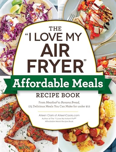The "I Love My Air Fryer" Affordable Meals Recipe Book