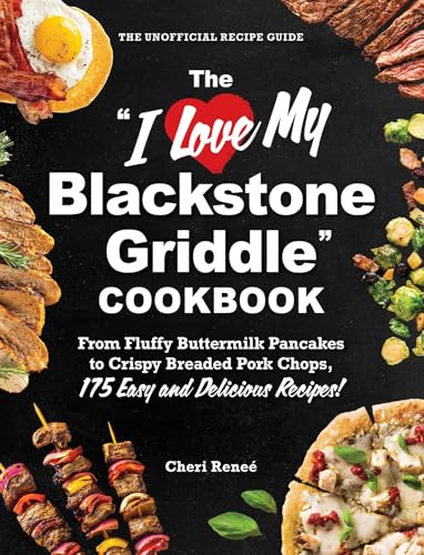 The "I Love My Blackstone Griddle" Cookbook