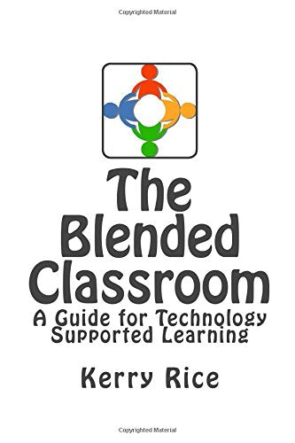 The Blended Classroom: A Guide for Technology Supported Learning