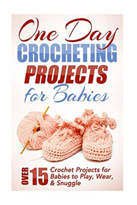 One Day Crocheting Projects for Babies 