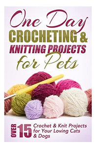 One Day Crocheting & Knitting Projects for Pets 