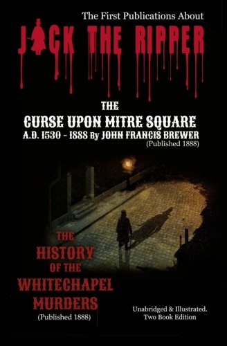 First Publications about JACK the RIPPER (Published 1888. Illustrated) : The Curse upon Mitre Square. A. D. 1530 - 1888 and the History of the Whitechapel Murders