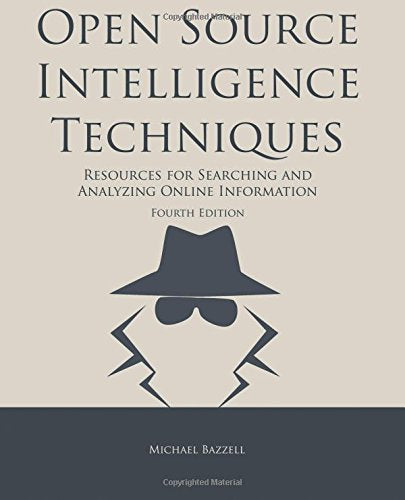 Open Source Intelligence Techniques: Resources for Searching and Analyzing Online Information