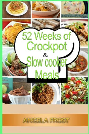 52 Weeks of Crockpot & Slow Cooker Meals.