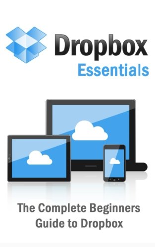 Dropbox Essentials: The Complete Beginners Guide to Dropbox
