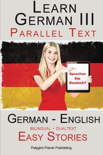 Learn German III - Parallel Text - Easy Stories (German - English) Bilingual - Dual Language: Volume 3 (Learn German with Parallel Text)