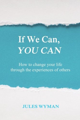 If We Can, You Can: How to change your life through the experiences of others