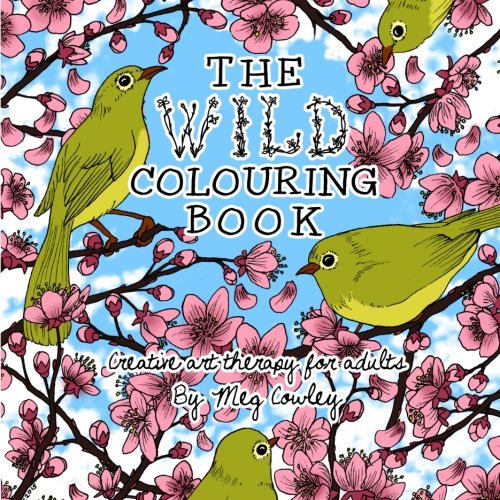 The Wild Colouring Book: Creative Art Therapy For Adults (Colouring Books For Grownups)