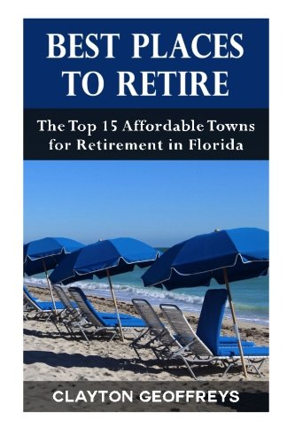 Best Places to Retire: The Top 15 Affordable Towns for Retirement in Florida (Retirement Books)