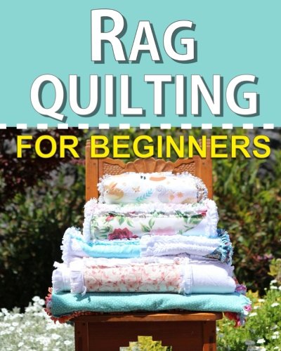 Rag Quilting for Beginners: How-to quilting book with 11 easy rag quilting patterns for beginners, #2 in the Quilting for Beginners series: Volume 2