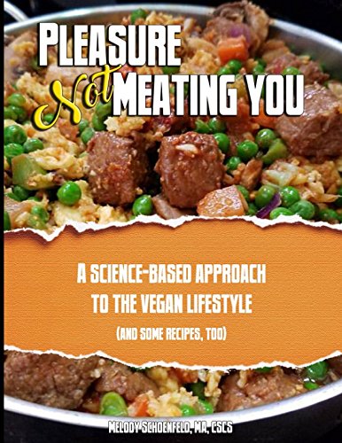 Pleasure Not Meating You: A Science-Based Approach to the Vegan Lifestyle (And Some Recipes, Too)