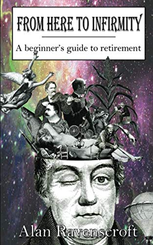 From Here To Infirmity: The Beginner's Guide to Retirement